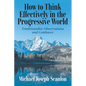 How to Think Effectively in the Progressive World: Traditionalist Observations and Guidance - Paperback