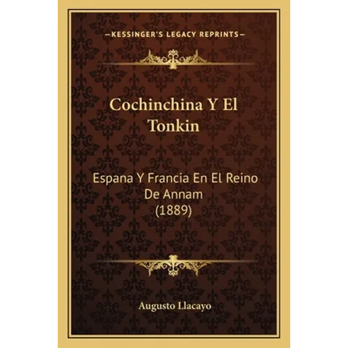 Cochinchina Y El Tonkin: Espana Y Francia En El Reino De Annam (1889) - Paperback