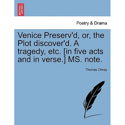 Venice Preserv'd, Or, the Plot Discover'd. a Tragedy, Etc. [In Five Acts and in Verse.] Ms. Note. - Paperback