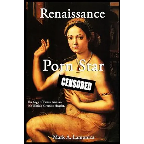 Renaissance Porn Star: The Saga of Pietro Aretino, The World's Greatest Hustler - Paperback