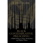 Black Contemplative Preaching: A Hidden History of Prayer, Proclamation, and Prophetic Witness - Hardcover