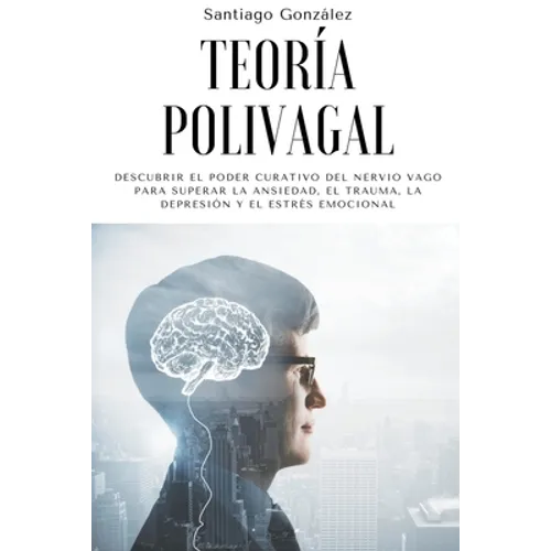 Teoría polivagal: Descubrir el poder curativo del nervio vago para superar la ansiedad, el trauma, la depresión y el estrés emocional - Paperback