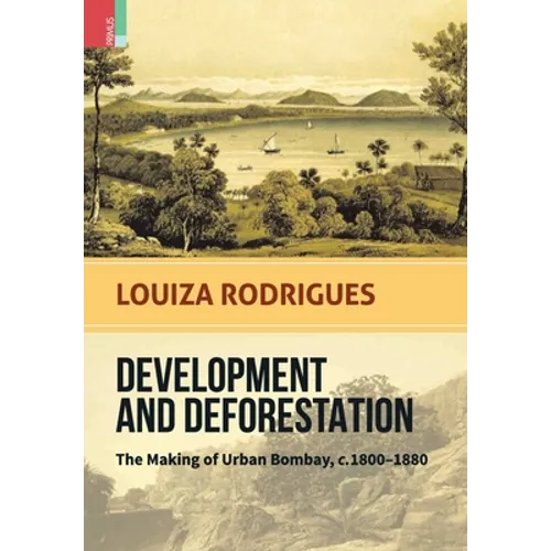 Development and Deforestation: The Making of Urban Bombay, c.1800-80 - Hardcover