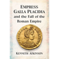 Empress Galla Placidia and the Fall of the Roman Empire - Paperback