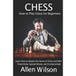 Chess: How to Play Chess for Beginners: Learn How to Master the Game of Chess and Win!: Chess Rules, Special Moves, and Fundamentals - Paperback