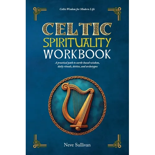 Celtic Spirituality Workbook: A practical path to earth-based wisdom, daily rituals, deities, and archetypes: a practical path to earth-based wisdom - Paperback