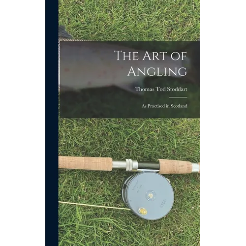 The Art of Angling: As Practised in Scotland - Hardcover