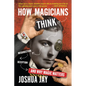 How Magicians Think: Misdirection, Deception, and Why Magic Matters - Hardcover