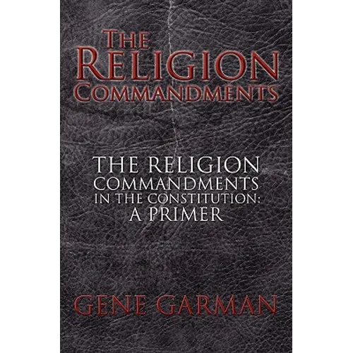 The Religion Commandments: The Religion Commandments in the Constitution: A Primer - Paperback