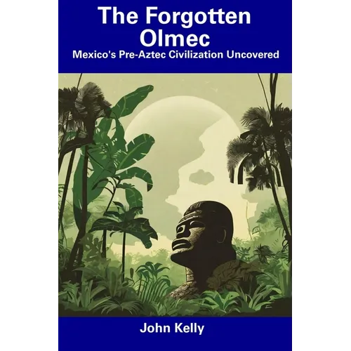 The Forgotten Olmec: Mexico's Pre-Aztec Civilization Uncovered - Paperback