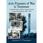 Axis Prisoners of War in Tennessee: Coerced Labor and the Captive Enemy on the Home Front, 1941-1946 - Paperback