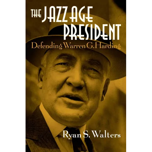 The Jazz Age President: Defending Warren G. Harding - Hardcover