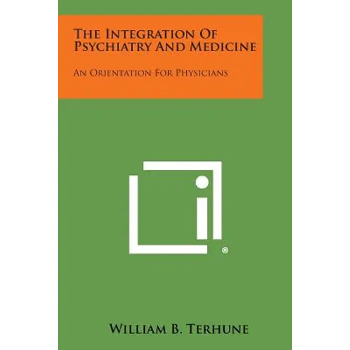 The Integration of Psychiatry and Medicine: An Orientation for Physicians - Paperback