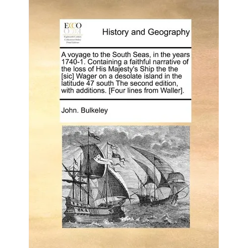 A Voyage to the South Seas, in the Years 1740-1. Containing a Faithful Narrative of the Loss of His Majesty's Ship the the [Sic] Wager on a Desolate I - Paperback