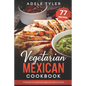 Vegetarian Mexican Cookbook: 77 Recipes For Homemade Vegetarian Mexican Dishes - Paperback