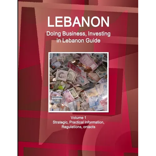 Lebanon: Doing Business, Investing in Lebanon Guide Volume 1 Strategic, Practical Information, Regulations, Contacts - Paperback