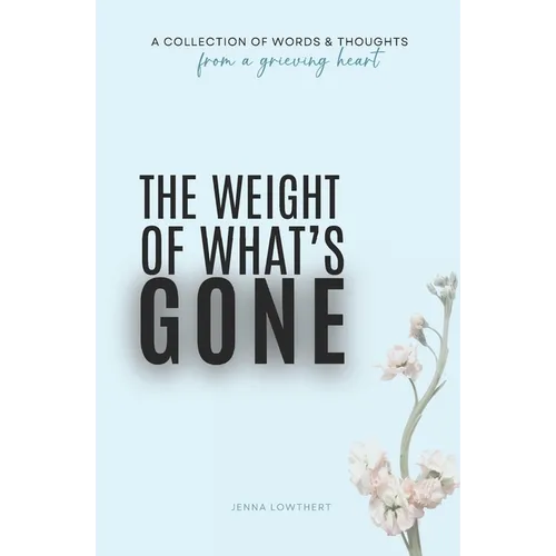 The Weight Of What's Gone: Words & Thoughts From A Grieving Heart - Paperback