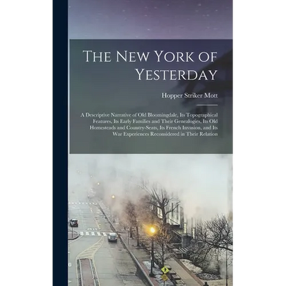 The New York of Yesterday; a Descriptive Narrative of old Bloomingdale, its Topographical Features, its Early Families and Their Genealogies, its old - Hardcover