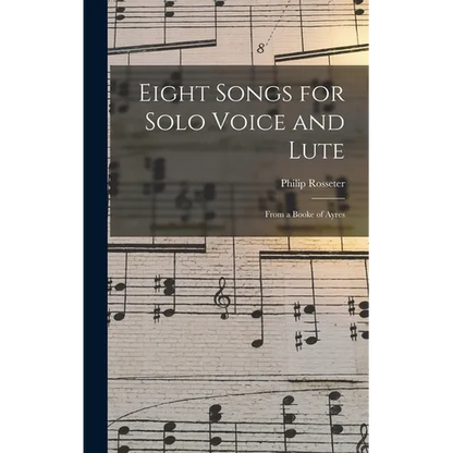 Eight Songs for Solo Voice and Lute: From a Booke of Ayres - Hardcover
