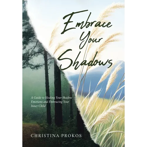 Embrace Your Shadows: A Guide to Healing Your Shadow Emotions and Embracing Your Inner Child - Hardcover