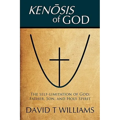 Kenosis of God: The self-limitation of God - Father, Son, and Holy Spirit - Paperback