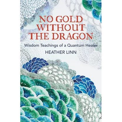 No Gold Without the Dragon: Wisdom Teachings of a Quantum Healer - Paperback