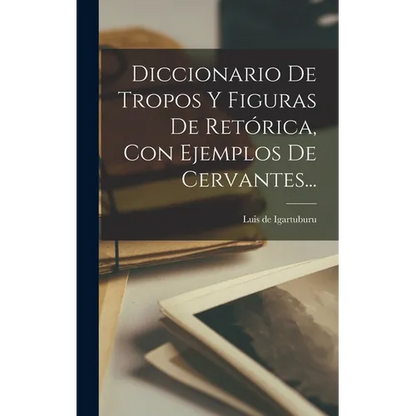 Diccionario De Tropos Y Figuras De Retórica, Con Ejemplos De Cervantes... - Hardcover