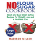 No Flour No Sugar ***Large Print Edition***: Easy Clean Eating Recipes for Weight Loss and a Healthier You - Paperback