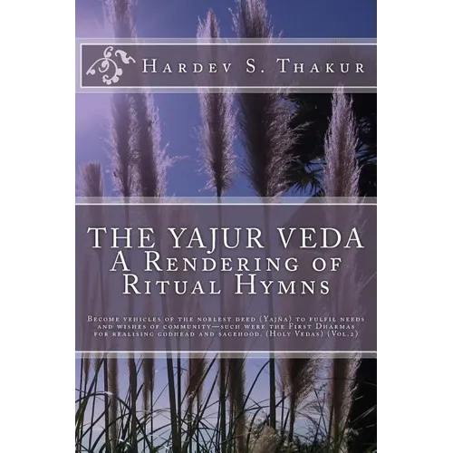 The Yajur Veda: A Rendering of Ritual Hymns: Become vehicles of the noblest deed (Yajña) to fulfil needs and wishes of community-such - Paperback