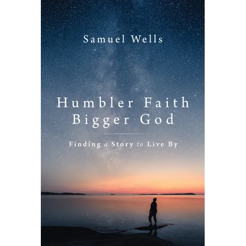Humbler Faith, Bigger God: Finding a Story to Live by - Hardcover