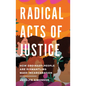 Radical Acts of Justice: How Ordinary People Are Dismantling Mass Incarceration - Hardcover
