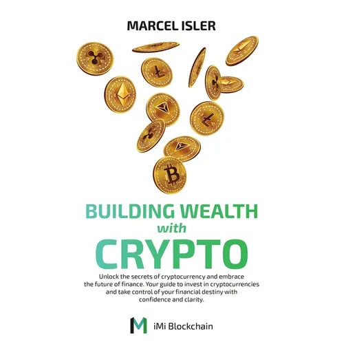 Building Wealth with Crypto: Unlock the secrets of cryptocurrency and embrace the future of finance. - Paperback