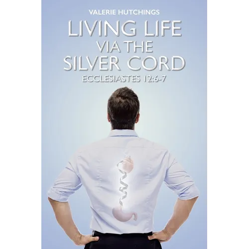 Living Life via the Silver Cord: Ecclesiastes 12:6-7 - Paperback