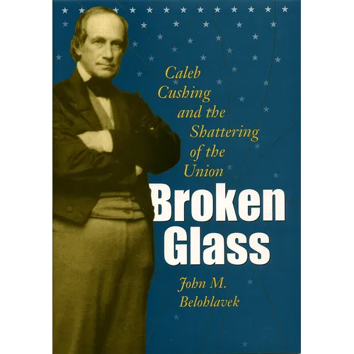 Broken Glass: Caleb Cushing and the Shattering of the Union - Hardcover