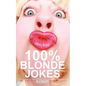 100% Blonde Jokes: The Best Dumb, Funny, Clean, Short and Long Blonde Jokes Book - Paperback
