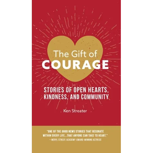 The Gift of Courage: Stories of Open Hearts, Kindness, and Community - Hardcover