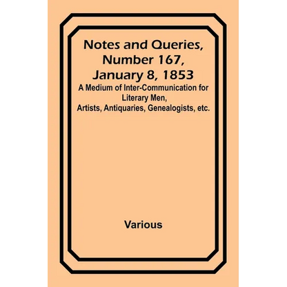 Notes and Queries, Number 167, January 8, 1853; A Medium of Inter-communication for Literary Men, Artists, Antiquaries, Genealogists, etc. - Paperback