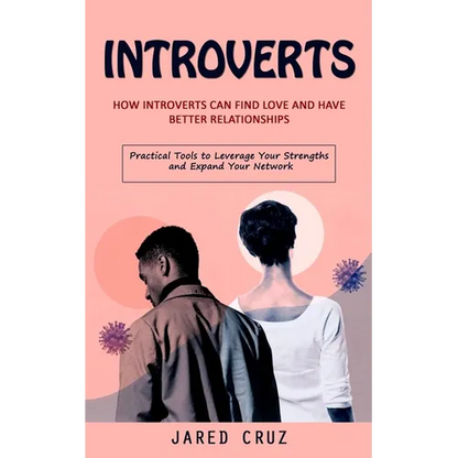 Introverts: How Introverts Can Find Love and Have Better Relationships (Practical Tools to Leverage Your Strengths and Expand Your Network) - Paperback