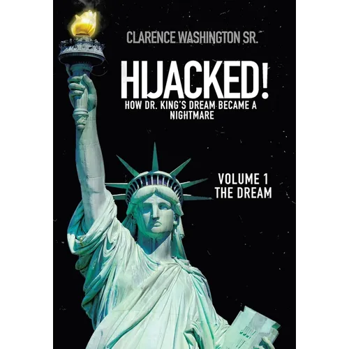 Hijacked!: How Dr. King's Dream Became a Nightmare (Volume 1, the Dream) - Hardcover