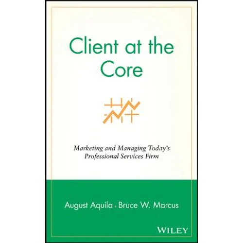 Client at the Core: Marketing and Managing Today's Professional Services Firm - Hardcover