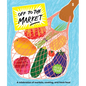 Off to the Market: A Celebration of Markets, Cooking, and Fresh Food - Hardcover