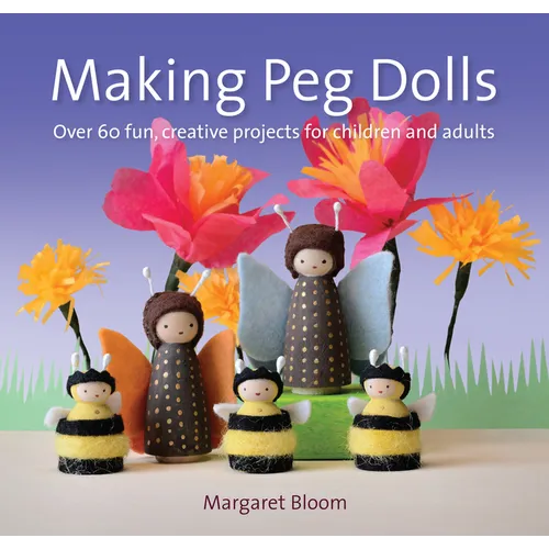 Making Peg Dolls: Over 60 Fun, Creative Projects for Children and Adults - Paperback