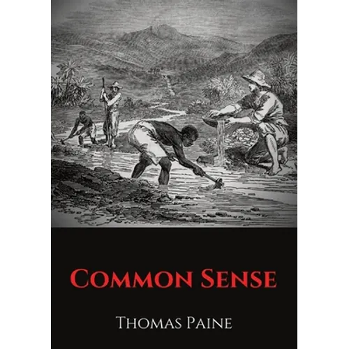 Common Sense: A pamphlet by Thomas Paine advocating independence from Great Britain to people in the Thirteen Colonies. - Paperback