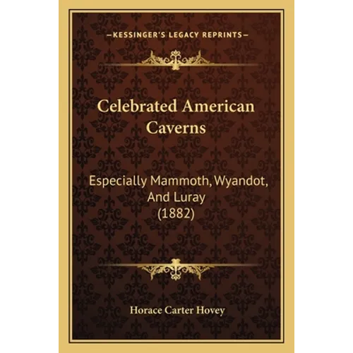 Celebrated American Caverns: Especially Mammoth, Wyandot, And Luray (1882) - Paperback