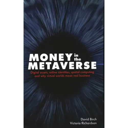 Money in the Metaverse: Digital Assets, Online Identities, Spatial Computing and Why Virtual Worlds Mean Real Business - Hardcover