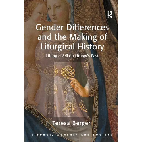 Gender Differences and the Making of Liturgical History: Lifting a Veil on Liturgy's Past - Paperback