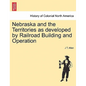 Nebraska and the Territories as Developed by Railroad Building and Operation - Paperback