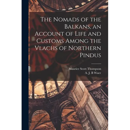 The Nomads of the Balkans, an Account of Life and Customs Among the Vlachs of Northern Pindus - Paperback
