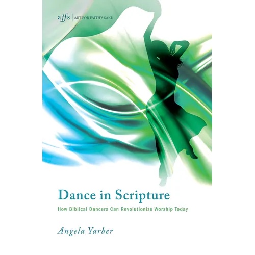 Dance in Scripture: How Biblical Dancers Can Revolutionize Worship Today - Paperback