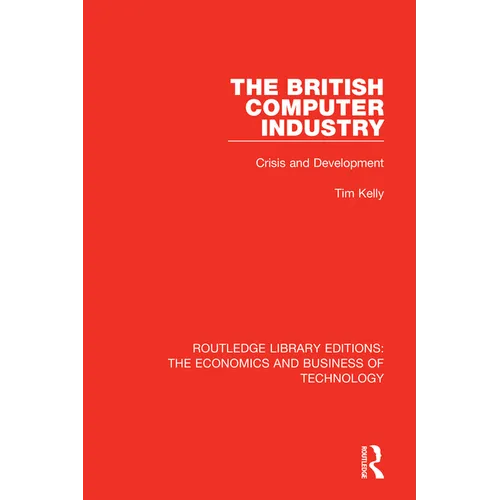 The British Computer Industry: Crisis and Development - Paperback